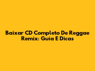 Baixar CD Completo De Reggae Remix: Guia E Dicas