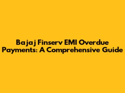 Bajaj Finserv EMI Overdue Payments: A Comprehensive Guide