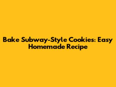 Bake Subway-Style Cookies: Easy Homemade Recipe