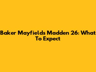 Baker Mayfield's Madden 26: What To Expect