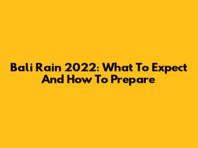 Bali Rain 2022: What To Expect And How To Prepare