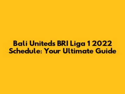 Bali United's BRI Liga 1 2022 Schedule: Your Ultimate Guide