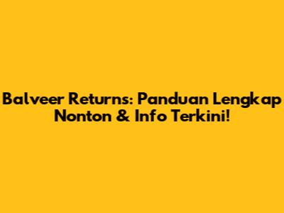 Balveer Returns: Panduan Lengkap Nonton & Info Terkini!