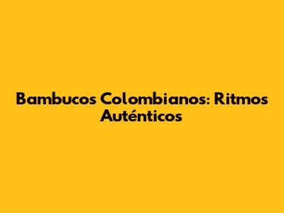 Bambucos Colombianos: Ritmos Auténticos