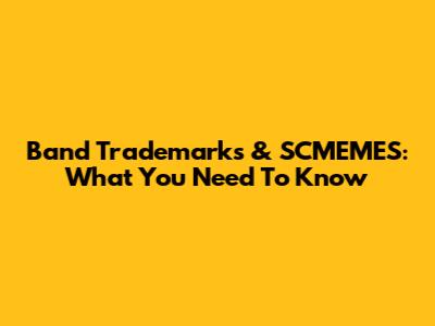 Band Trademarks & SCMEMES: What You Need To Know