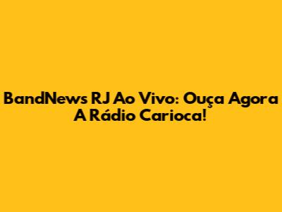 BandNews RJ Ao Vivo: Ouça Agora A Rádio Carioca!