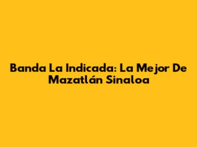Banda La Indicada: La Mejor De Mazatlán Sinaloa