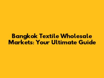 Bangkok Textile Wholesale Markets: Your Ultimate Guide