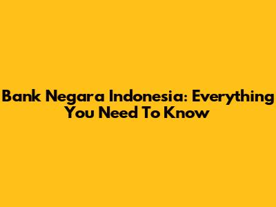 Bank Negara Indonesia: Everything You Need To Know
