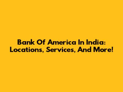 Bank Of America In India: Locations, Services, And More!