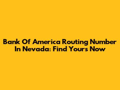 Bank Of America Routing Number In Nevada: Find Yours Now