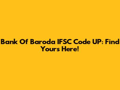 Bank Of Baroda IFSC Code UP: Find Yours Here!