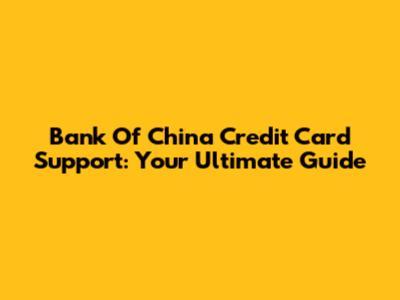 Bank Of China Credit Card Support: Your Ultimate Guide