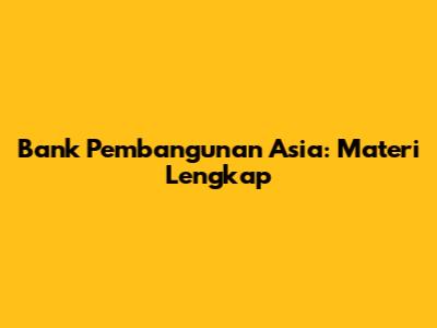 Bank Pembangunan Asia: Materi Lengkap