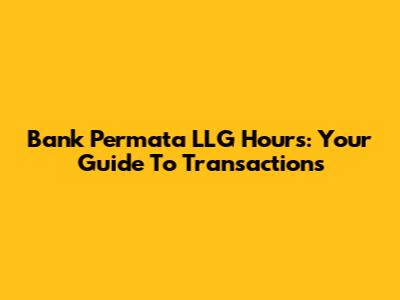 Bank Permata LLG Hours: Your Guide To Transactions