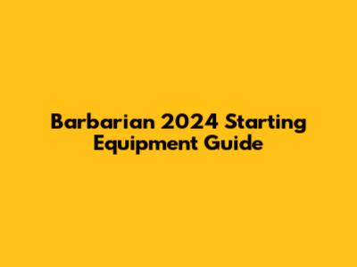 Barbarian 2024 Starting Equipment Guide