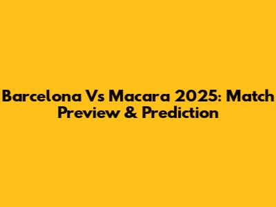 Barcelona Vs Macara 2025: Match Preview & Prediction