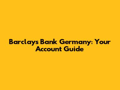 Barclays Bank Germany: Your Account Guide