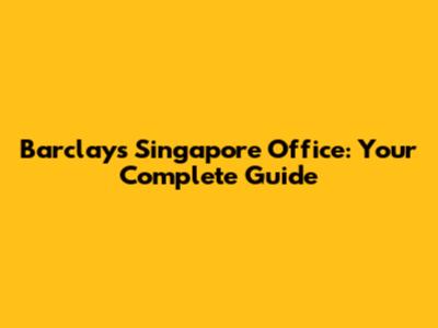 Barclays Singapore Office: Your Complete Guide