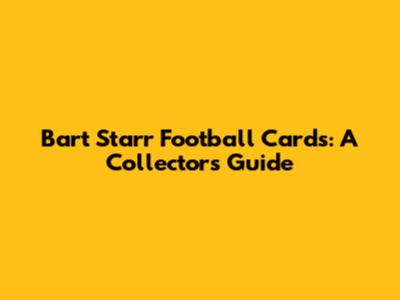 Bart Starr Football Cards: A Collector's Guide