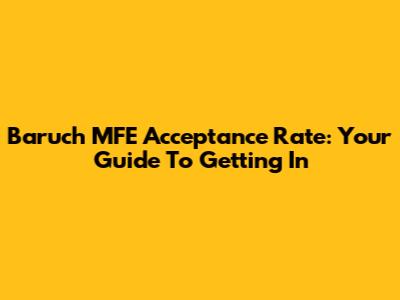 Baruch MFE Acceptance Rate: Your Guide To Getting In