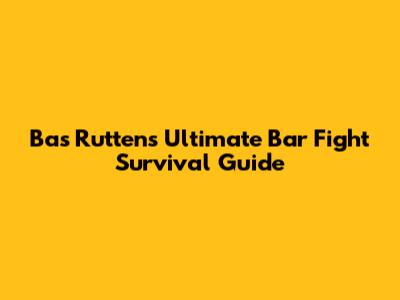 Bas Rutten's Ultimate Bar Fight Survival Guide