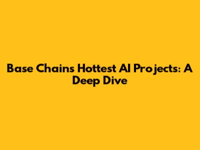 Base Chain's Hottest AI Projects: A Deep Dive