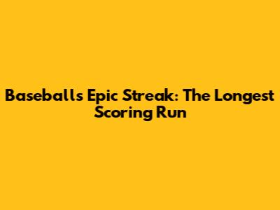 Baseball's Epic Streak: The Longest Scoring Run