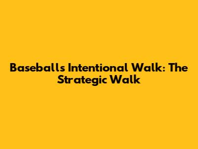 Baseball's Intentional Walk: The Strategic Walk