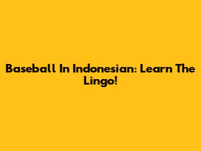 Baseball In Indonesian: Learn The Lingo!