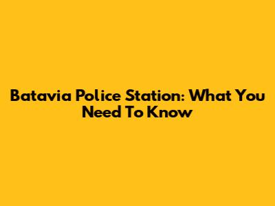 Batavia Police Station: What You Need To Know