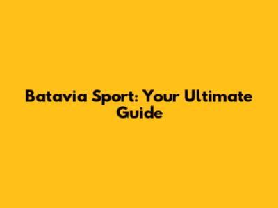 Batavia Sport: Your Ultimate Guide