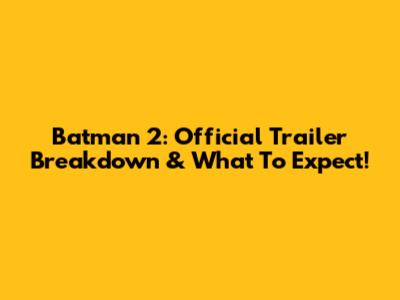 Batman 2: Official Trailer Breakdown & What To Expect!