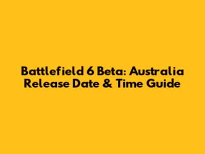 Battlefield 6 Beta: Australia Release Date & Time Guide