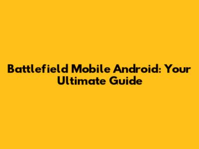 Battlefield Mobile Android: Your Ultimate Guide