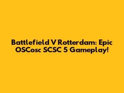 Battlefield V Rotterdam: Epic OSCosc SCSC 5 Gameplay!