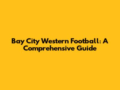 Bay City Western Football: A Comprehensive Guide