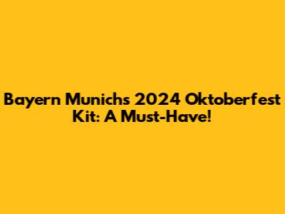 Bayern Munich's 2024 Oktoberfest Kit: A Must-Have!