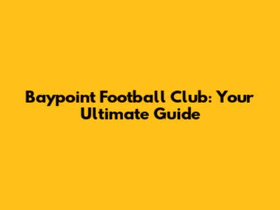Baypoint Football Club: Your Ultimate Guide