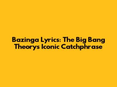 Bazinga Lyrics: The Big Bang Theory's Iconic Catchphrase
