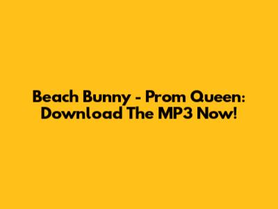 Beach Bunny - Prom Queen: Download The MP3 Now!
