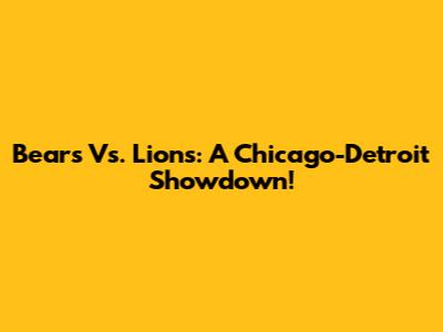 Bears Vs. Lions: A Chicago-Detroit Showdown!