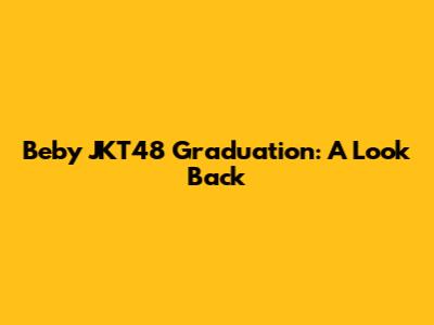Beby JKT48 Graduation: A Look Back