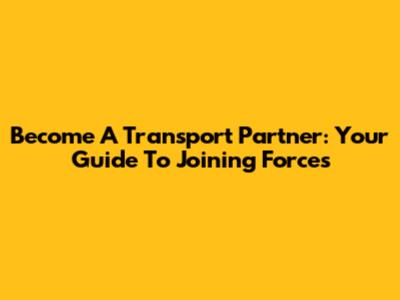 Become A Transport Partner: Your Guide To Joining Forces