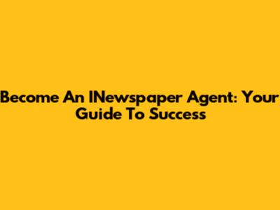 Become An INewspaper Agent: Your Guide To Success
