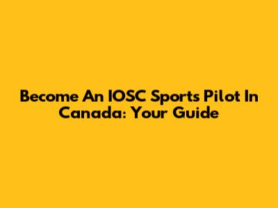 Become An IOSC Sports Pilot In Canada: Your Guide