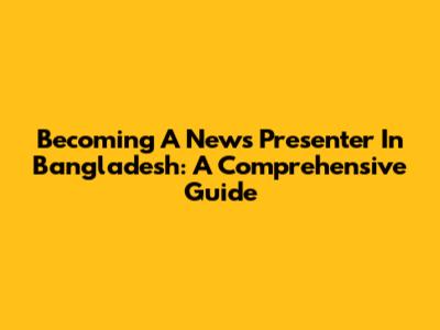 Becoming A News Presenter In Bangladesh: A Comprehensive Guide