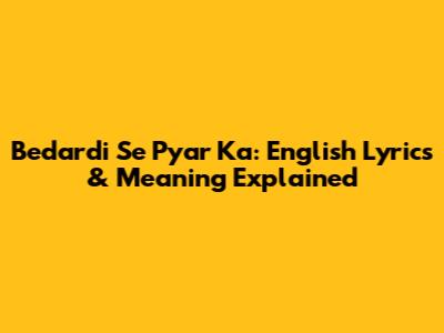 Bedardi Se Pyar Ka: English Lyrics & Meaning Explained