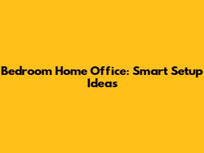 Bedroom Home Office: Smart Setup Ideas