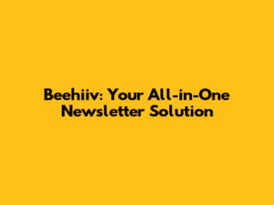 Beehiiv: Your All-in-One Newsletter Solution